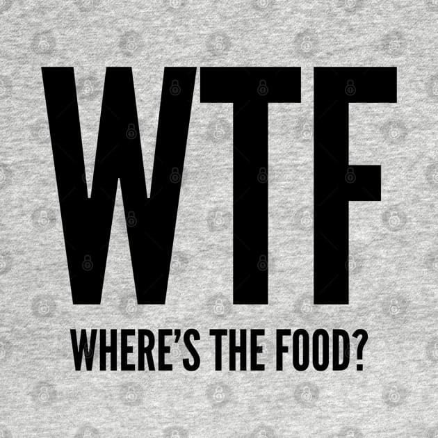 Witty - WTF Where's The Food - Funny Joke Cool Slogan Humor Statement by sillyslogans